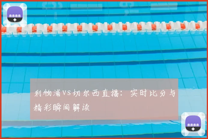 利物浦vs切尔西直播：实时比分与精彩瞬间解读